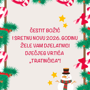 ČESTIT BOŽIĆ I SRETNU NOVU 2026. GODINU ŽELE VAM DJELATNICI DJEČJEG VRTIĆA “TRATINČICA” !